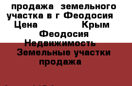 продажа  земельного участка в г.Феодосия › Цена ­ 900 000 - Крым, Феодосия Недвижимость » Земельные участки продажа   